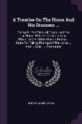 A Treatise On The Horse And His Diseases ...: Giving All The Principal Drugs Used For The Horse, With The Ordinary Dose, Effects, And Antidote When A