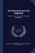 The Federal Income Tax Explained: With the Regulations of the Treasury Department