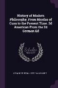 History of Modern Philosophy, From Nicolas of Cusa to the Present Time. 3d American From the 2d German Ed