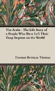 The Arabs - The Life Story of a People Who Have Left Their Deep Impress on the World