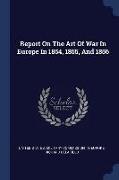 Report On The Art Of War In Europe In 1854, 1855, And 1856