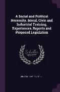 A Social and Political Necessity. Moral, Civic and Industrial Training, Experiences, Reports and Proposed Legislation