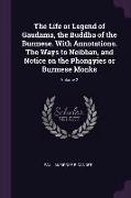 The Life or Legend of Gaudama, the Buddha of the Burmese. With Annotations. The Ways to Neibban, and Notice on the Phongyies or Burmese Monks, Volume