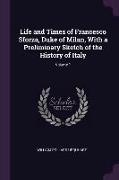 Life and Times of Francesco Sforza, Duke of Milan, With a Preliminary Sketch of the History of Italy, Volume 1