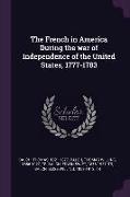 The French in America During the war of Independence of the United States, 1777-1783