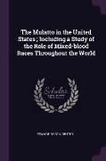 The Mulatto in the United States, Including a Study of the Role of Mixed-blood Races Throughout the World