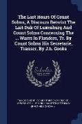 The Last Hours Of Count Solms, A Discours Betwixt The Lait Duk Of Luxenburg And Count Solms Concerning The ... Warrs In Flanders, Tr. By Count Solms H