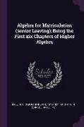 Algebra for Matriculation (senior Leaving), Being the First xix Chapters of Higher Algebra