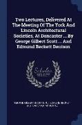 Two Lectures, Delivered At The Meeting Of The York And Lincoln Architectural Societies, At Doncaster ... By George Gilbert Scott ... And Edmund Becket