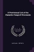 A Provisional List of the Parasitic Fungi of Wisconsin