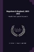 Napoleon & England, 1803-1813: A Study From Unprinted Documents