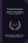 Five Stuart Princesses: Margaret of Scotland, Elizabeth of Bohemia, Mary of Orange, Henrietta of Orleans, Sophie of Hanover