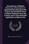 The Romance of Modern Chemistry, a Description in Nontechnical Language of the Diverse and Wonderful Ways in Which Chemical Forces are at Work, and of