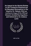 An Appeal to the British Nation on the Treatment Experienced by Napoleon Buonaparte in the Island of St. Helena, With an Authentic Copy of the Officia