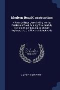 Modern Road Construction: A Practical Treatise On the Engineering Problems of Road Building, With Carefully Compiled Specifications for Modern H