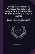 History Of The American Privateers, And Letters-of-marque, During Our War With England In The Years 1812, '13, And '14: Interspersed With Several Nava