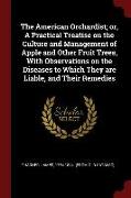 The American Orchardist, or, A Practical Treatise on the Culture and Management of Apple and Other Fruit Trees, With Observations on the Diseases to W