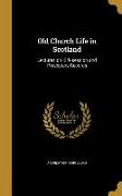 Old Church Life in Scotland: Lectures on Kirk-session and Presbytery Records