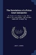 The Revelations of a Police Court Interpreter: Or, 'truth Is Sometimes Stranger Than Fiction'. [Followed By] the Trial, Or, Broken Hearts and Homes [A