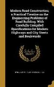 Modern Road Construction, a Practical Treatise on the Engineering Problems of Road Building, With Carefully Compiled Specifications for Modern Highway