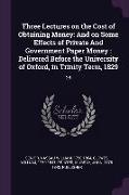 Three Lectures on the Cost of Obtaining Money: And on Some Effects of Private And Government Paper Money: Delivered Before the University of Oxford, i