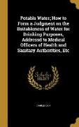 Potable Water, How to Form a Judgment on the Suitableness of Water for Drinking Purposes, Addressd to Medical Officers of Health and Sanitary Authorit