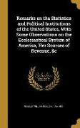 Remarks on the Statistics and Political Institutions of the United States, With Some Observations on the Ecclesiastical System of America, Her Sources