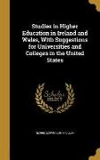 Studies in Higher Education in Ireland and Wales, With Suggestions for Universities and Colleges in the United States