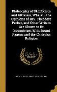 Philosophy of Skepticism and Ultraism, Wherein the Opinions of Rev. Theodore Parker, and Other Writers Are Shown to Be Inconsistent With Sound Reason