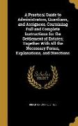 A Practical Guide to Administrators, Guardians, and Assignees, Containing Full and Complete Instructions for the Settlement of Estates, Together With