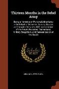 Thirteen Months in the Rebel Army: Being a Narrative of Personal Adventures in the Infantry, Ordnance, Cavalry, Courier, and Hospital Services, With a