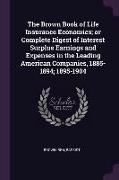 The Brown Book of Life Insurance Economics, or Complete Digest of Interest Surplus Earnings and Expenses in the Leading American Companies, 1885-1894