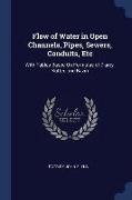 Flow of Water in Open Channels, Pipes, Sewers, Conduits, Etc: With Tables Based On Formulas of D'arcy, Kutter, and Bazin