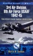 Bomber Bases of World War 2 3rd Air Division 8th Air Force USAF 1942-45: Flying Fortress and Liberator Squadrons in Norfolk and Suffolk