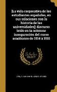 [La vida corporativa de los estudiantes españoles, en sus relaciones con la historia de las universidades], discurso leído en la solemne inauguración