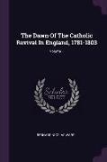 The Dawn Of The Catholic Revival In England, 1781-1803, Volume 1