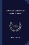 Motion Picture Projection: An Elementary Text-Book