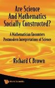 ARE SCIENCE AND MATHEMATICS SOCIALLY CONSTRUCTED? A MATHEMATICIAN ENCOUNTERS POSTMODERN INTERPRETATIONS OF SCIENCE