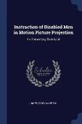 Instruction of Disabled Men in Motion Picture Projection: An Elementary Text Book