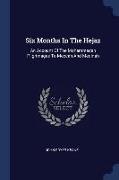 Six Months In The Hejaz: An Account Of The Mohammedan Pilgrimages To Meccah And Medinah