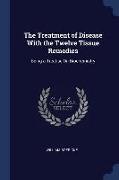 The Treatment of Disease With the Twelve Tissue Remedies: Being a Treatise On Biochemistry