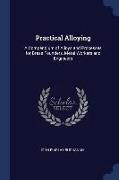 Practical Alloying: A Compendium of Alloys and Processes for Brass Founders, Metal Workers and Engineers