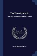 The Friendly Arctic: The Story Of Five Years In Polar Regions