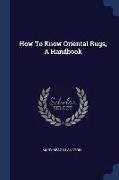 How To Know Oriental Rugs, A Handbook