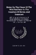 Notes On The Chase Of The Wild Red Deer In The Counties Of Devon And Somerset: With An Appendix Descriptive Of Remarkable Runs And Incidents Connected