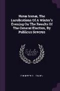 Horæ Icenæ, The Lucubrations Of A Winter's Evening On The Results Of The General Election, By Publicus Severus