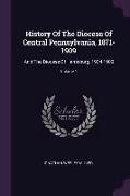 History Of The Diocese Of Central Pennsylvania, 1871-1909: And The Diocese Of Harrisburg, 1904-1909, Volume 1