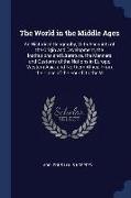 The World in the Middle Ages: An Historical Geography, With Accounts of the Origin and Development, the Institutions and Literature, the Manners and