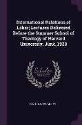 International Relations of Labor, Lectures Delivered Before the Summer School of Theology of Harvard University, June, 1920