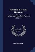 Hawkins' Electrical Dictionary: A Cyclopedia of Words, Terms, Phrases and Data Used in the Electric Arts, Trades and Sciences